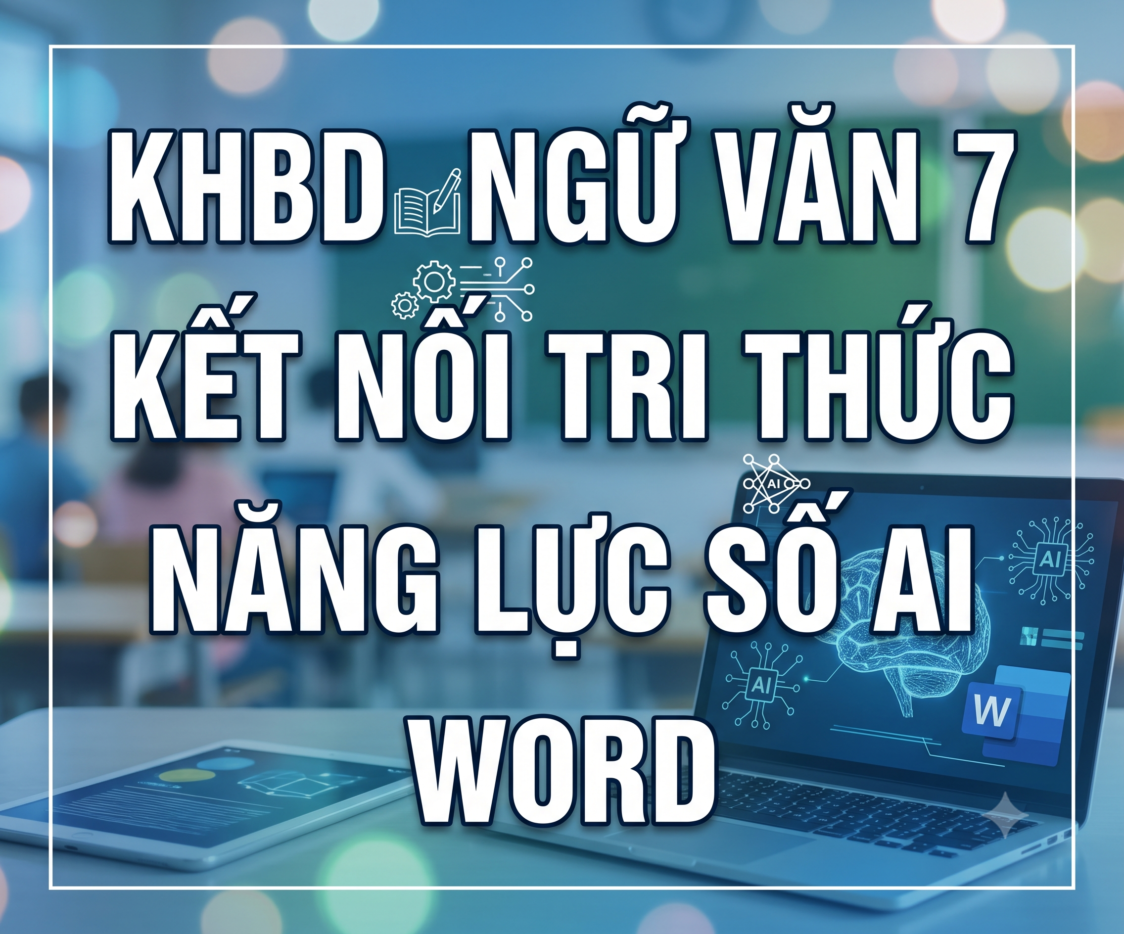KHBD NGỮ VĂN 7  KẾT NỐI TRI THỨC NĂNG LỰC SỐ AI WORD